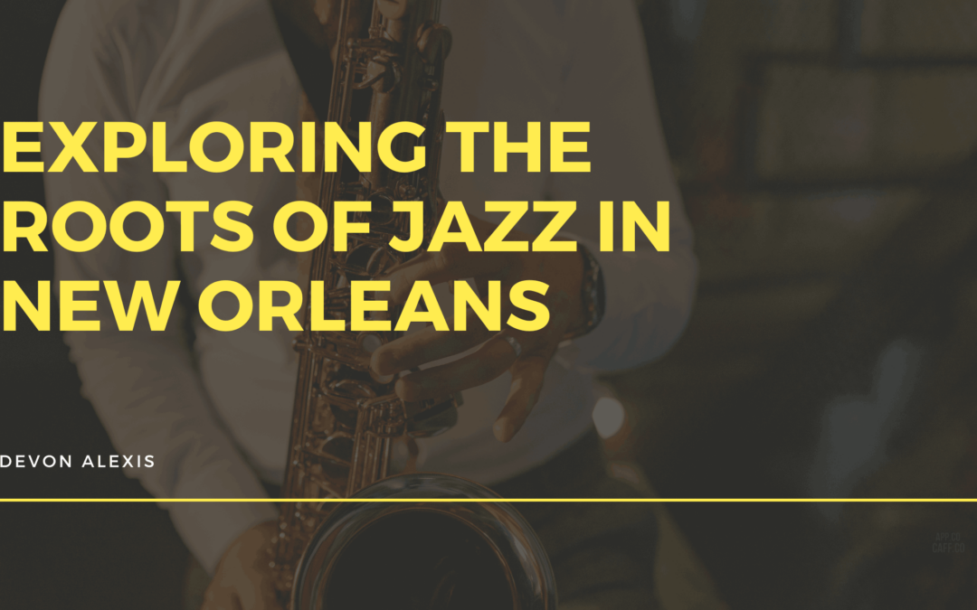 Exploring the Roots of Jazz in New Orleans