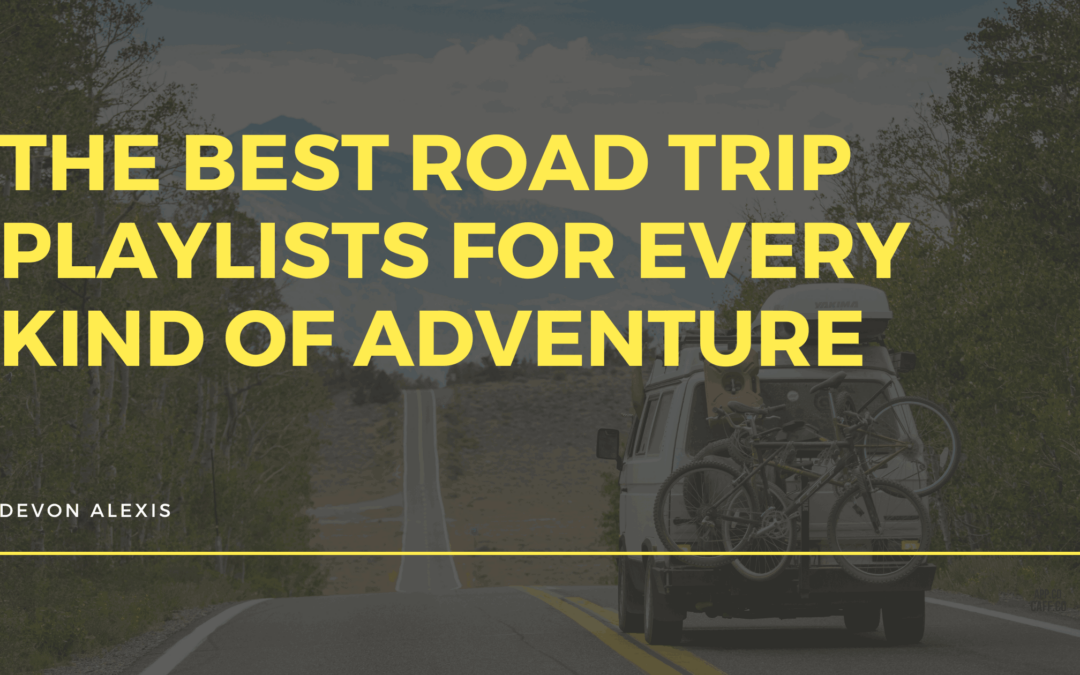 The Best Road Trip Playlists for Every Kind of Adventure